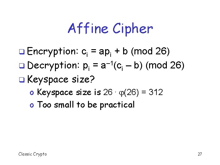 Affine Cipher q Encryption: ci = api + b (mod 26) q Decryption: pi