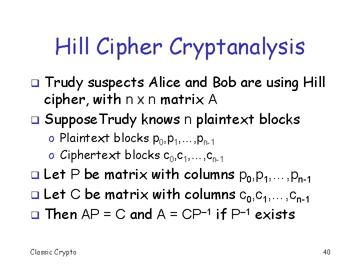 Hill Cipher Cryptanalysis Trudy suspects Alice and Bob are using Hill cipher, with n