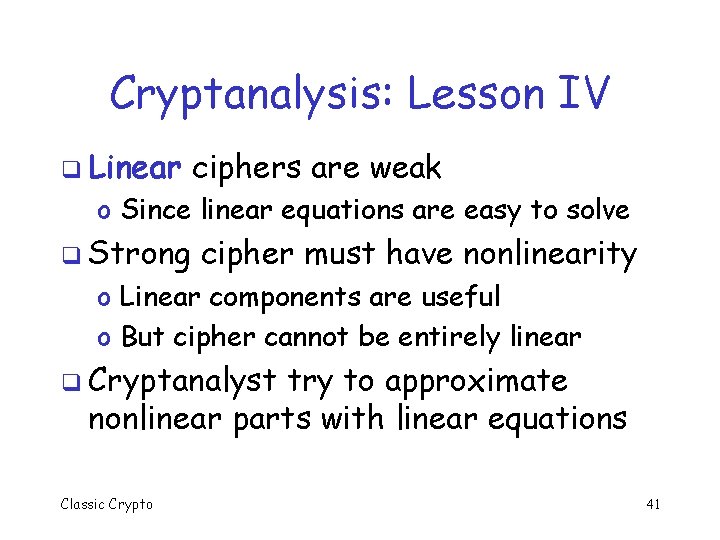 Cryptanalysis: Lesson IV q Linear ciphers are weak o Since linear equations are easy