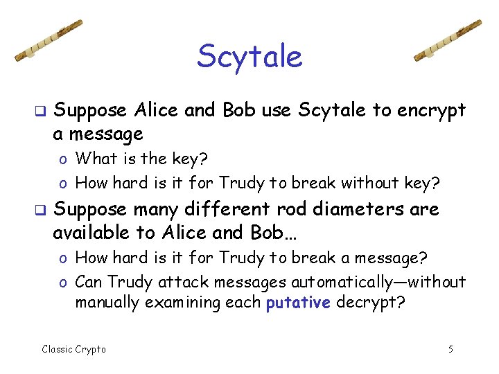 Scytale q Suppose Alice and Bob use Scytale to encrypt a message o What