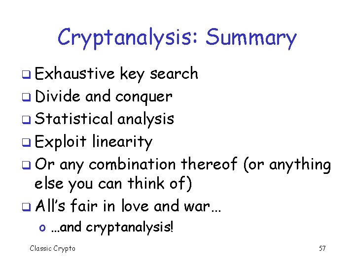 Cryptanalysis: Summary q Exhaustive key search q Divide and conquer q Statistical analysis q