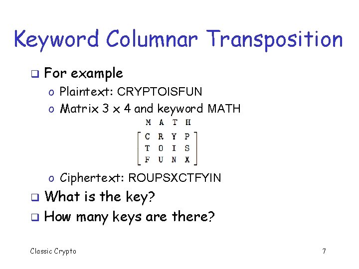 Keyword Columnar Transposition q For example o Plaintext: CRYPTOISFUN o Matrix 3 x 4