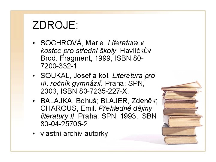ZDROJE: • SOCHROVÁ, Marie. Literatura v kostce pro střední školy. Havlíčkův Brod: Fragment, 1999,