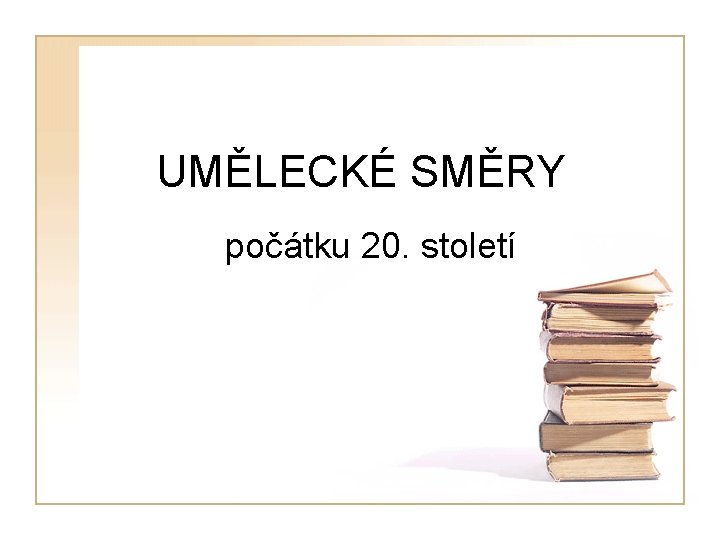 UMĚLECKÉ SMĚRY počátku 20. století 