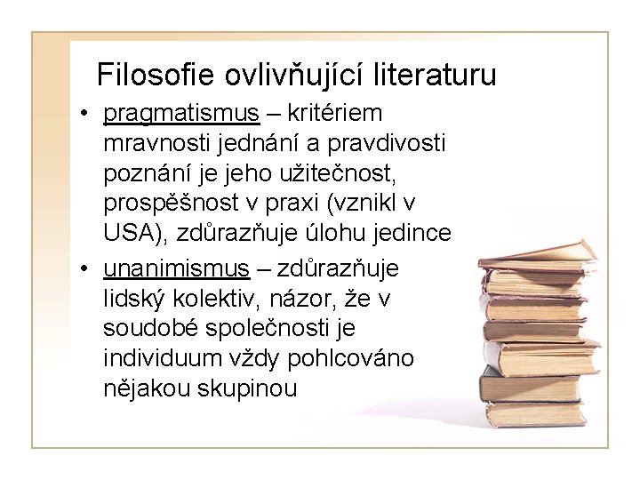 Filosofie ovlivňující literaturu • pragmatismus – kritériem mravnosti jednání a pravdivosti poznání je jeho