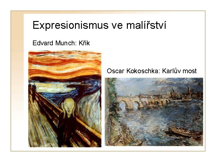 Expresionismus ve malířství Edvard Munch: Křik Oscar Kokoschka: Karlův most 