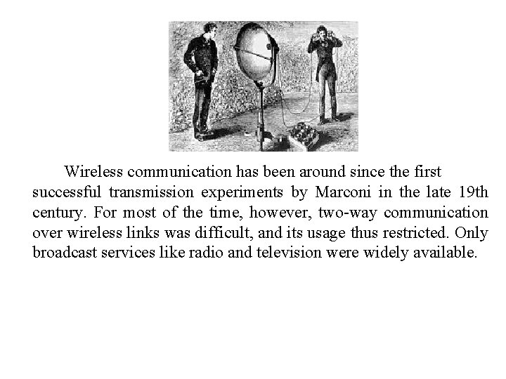  Wireless communication has been around since the first successful transmission experiments by Marconi