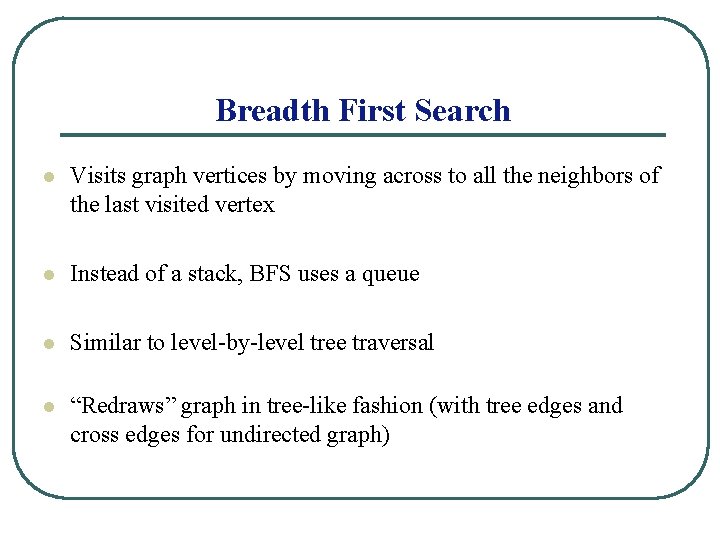 Breadth First Search l Visits graph vertices by moving across to all the neighbors