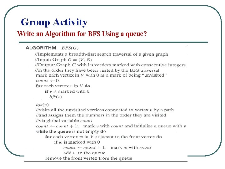 Group Activity Write an Algorithm for BFS Using a queue? 