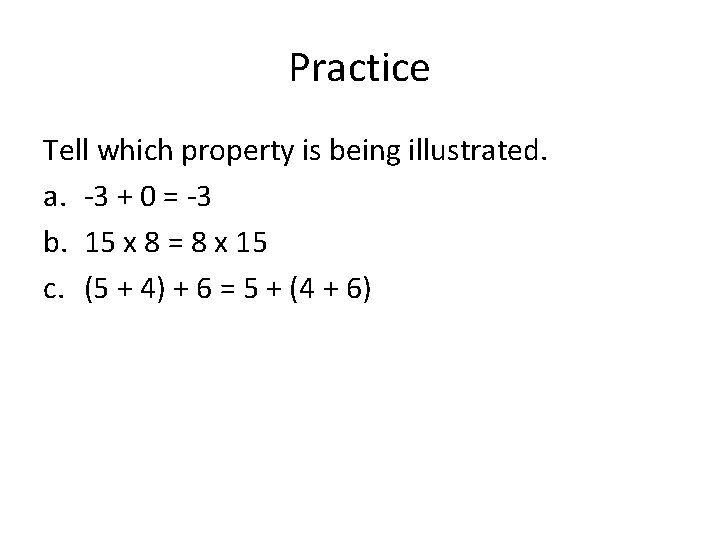 Practice Tell which property is being illustrated. a. -3 + 0 = -3 b.