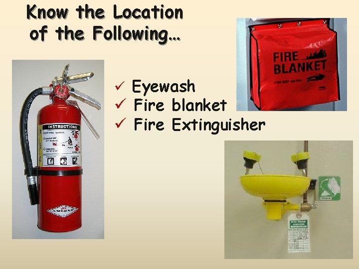 Know the Location of the Following… ü Eyewash ü Fire blanket ü Fire Extinguisher