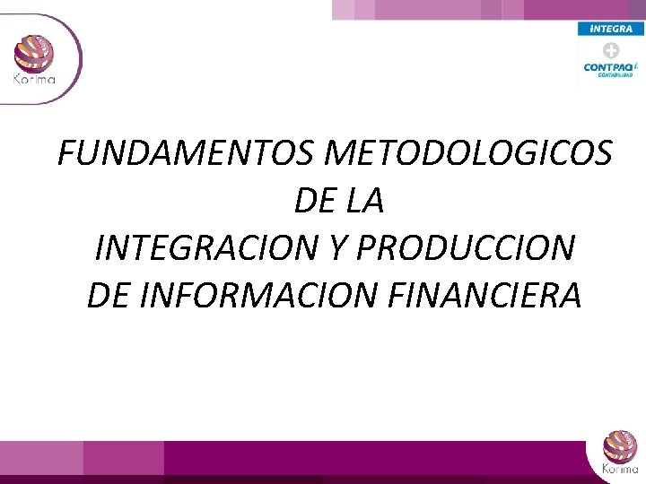 FUNDAMENTOS METODOLOGICOS DE LA INTEGRACION Y PRODUCCION DE INFORMACION FINANCIERA 