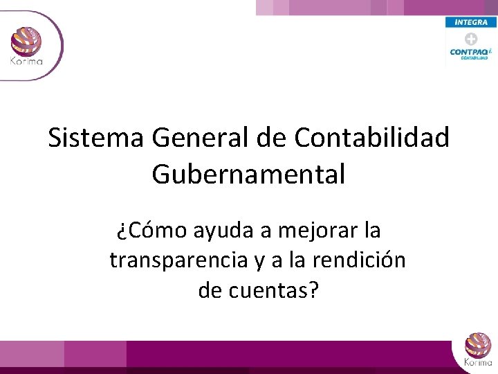 Sistema General de Contabilidad Gubernamental ¿Cómo ayuda a mejorar la transparencia y a la