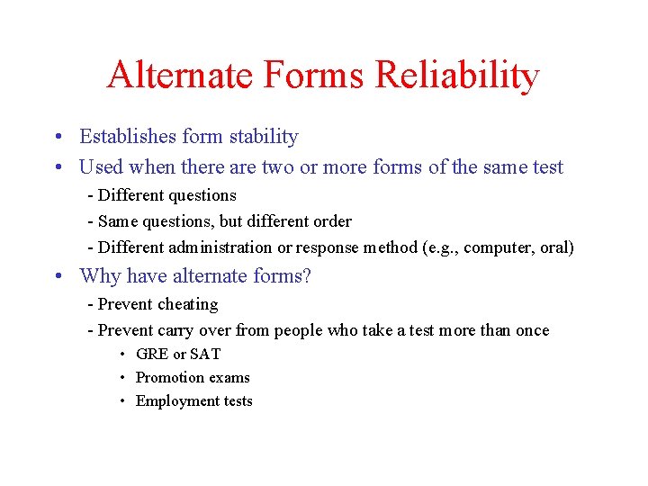Alternate Forms Reliability • Establishes form stability • Used when there are two or