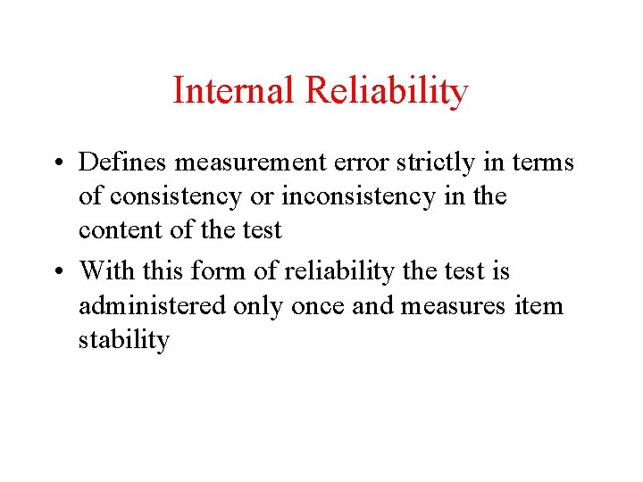 Internal Reliability • Defines measurement error strictly in terms of consistency or inconsistency in