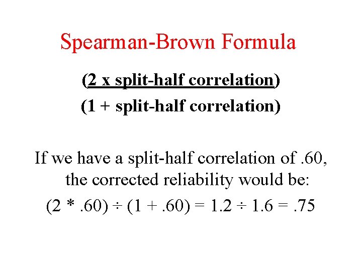 Spearman-Brown Formula (2 x split-half correlation) (1 + split-half correlation) If we have a