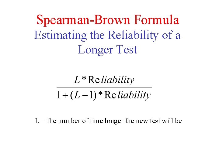 Spearman-Brown Formula Estimating the Reliability of a Longer Test L = the number of