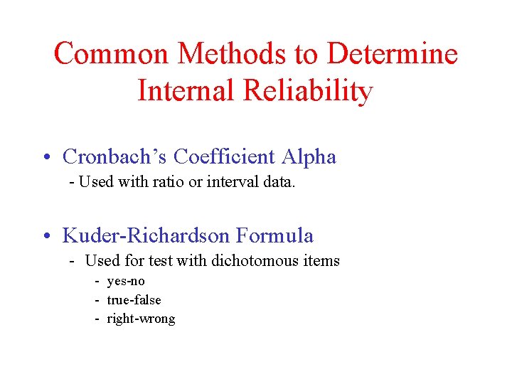Common Methods to Determine Internal Reliability • Cronbach’s Coefficient Alpha - Used with ratio