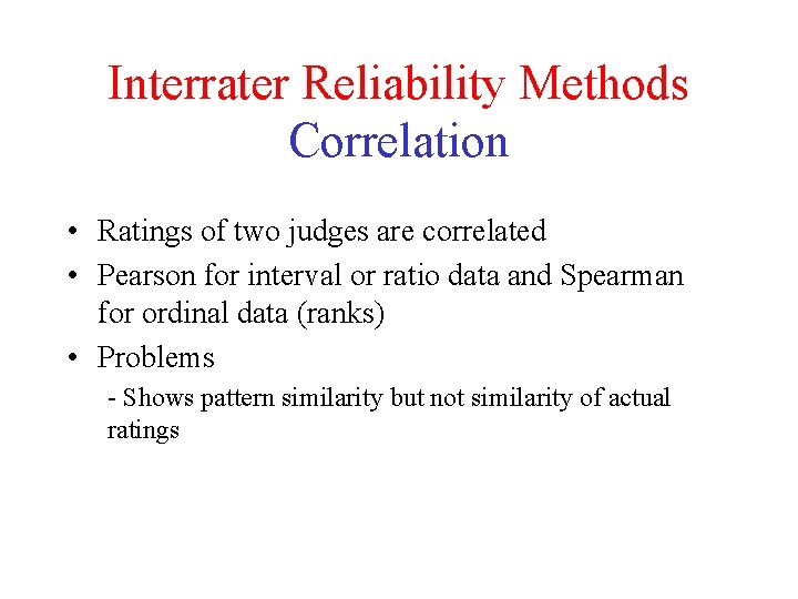 Interrater Reliability Methods Correlation • Ratings of two judges are correlated • Pearson for