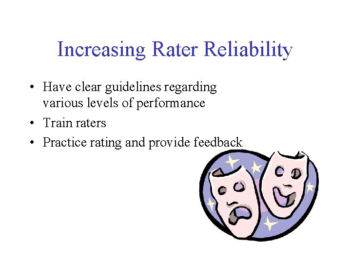Increasing Rater Reliability • Have clear guidelines regarding various levels of performance • Train