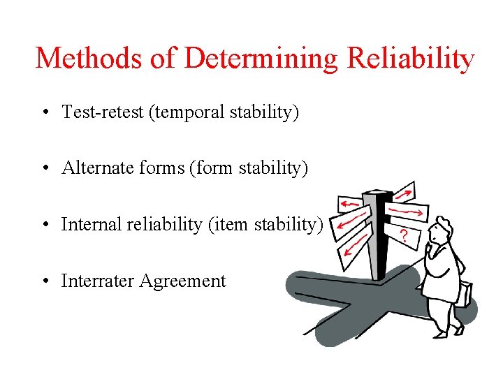 Methods of Determining Reliability • Test-retest (temporal stability) • Alternate forms (form stability) •