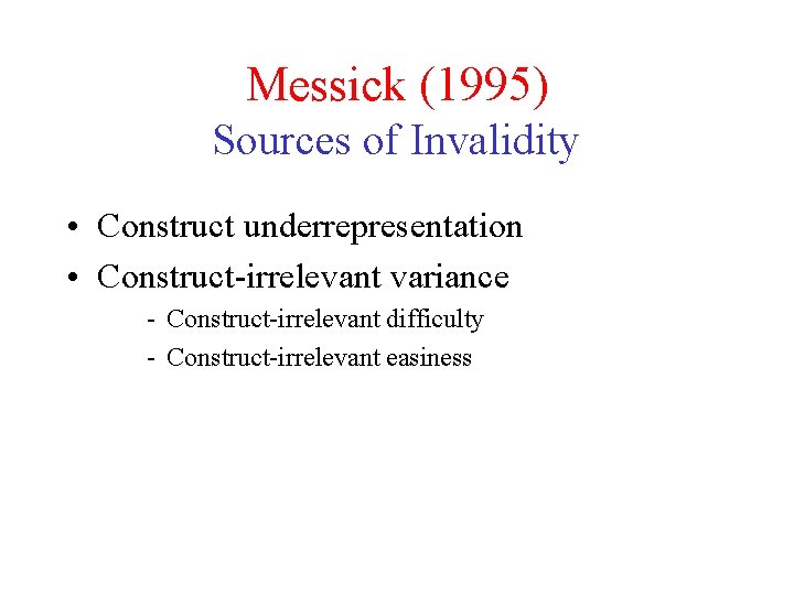 Messick (1995) Sources of Invalidity • Construct underrepresentation • Construct-irrelevant variance - Construct-irrelevant difficulty