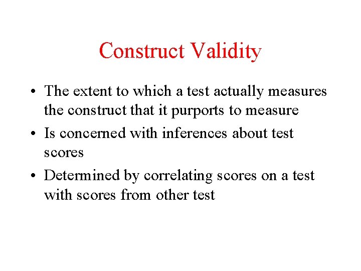 Construct Validity • The extent to which a test actually measures the construct that