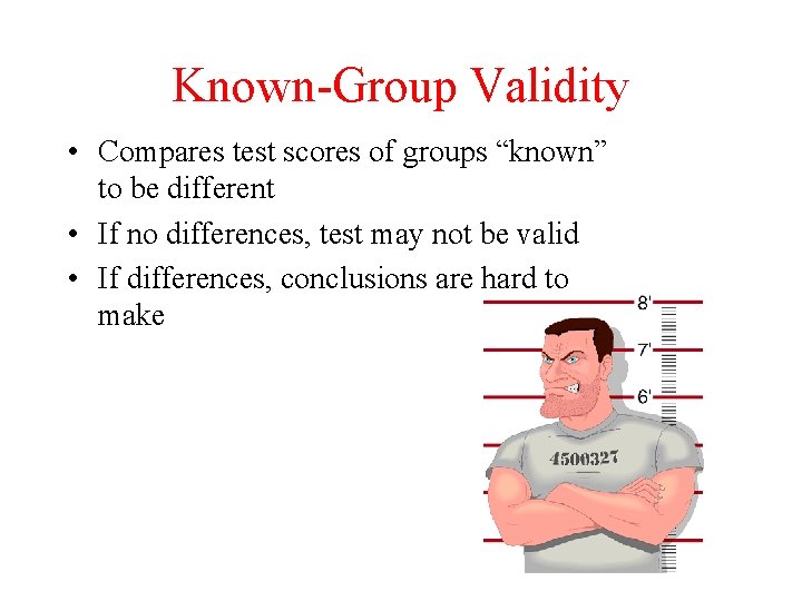 Known-Group Validity • Compares test scores of groups “known” to be different • If