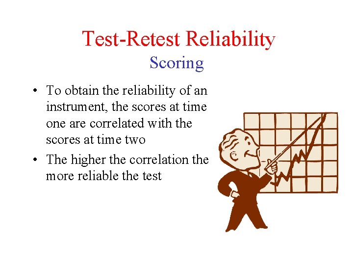 Test-Retest Reliability Scoring • To obtain the reliability of an instrument, the scores at