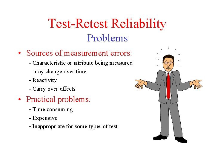 Test-Retest Reliability Problems • Sources of measurement errors: - Characteristic or attribute being measured