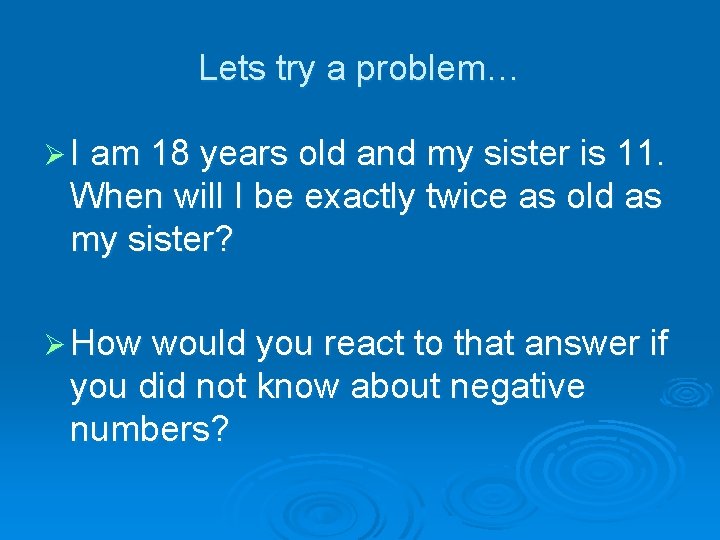 Lets try a problem… Ø I am 18 years old and my sister is