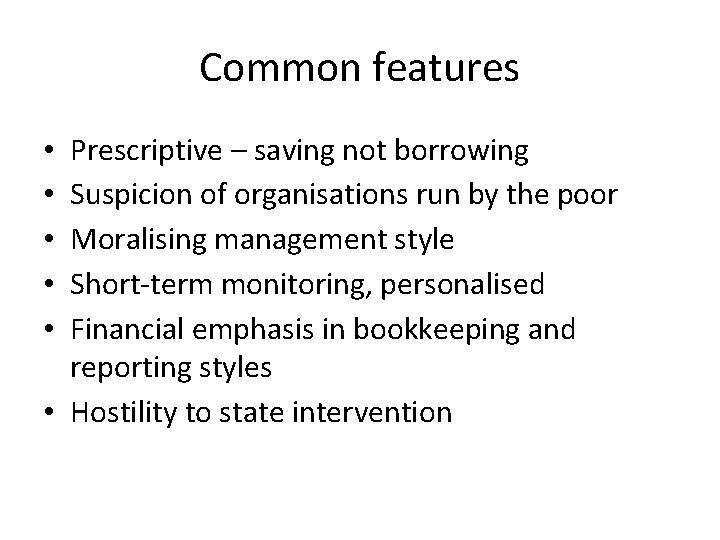 Common features Prescriptive – saving not borrowing Suspicion of organisations run by the poor