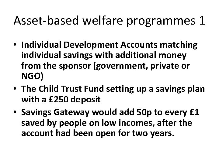 Asset-based welfare programmes 1 • Individual Development Accounts matching individual savings with additional money