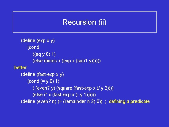 Recursion (ii) (define (exp x y) (cond ((eq y 0) 1) (else (times x