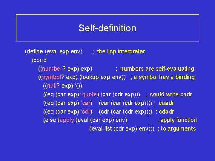 Self-definition (define (eval exp env) ; the lisp interpreter (cond ((number? exp) ; numbers