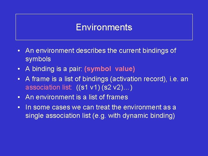 Environments • An environment describes the current bindings of symbols • A binding is