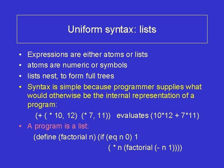 Uniform syntax: lists • • Expressions are either atoms or lists atoms are numeric