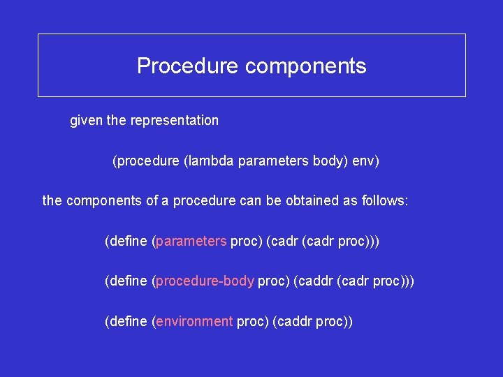 Procedure components given the representation (procedure (lambda parameters body) env) the components of a