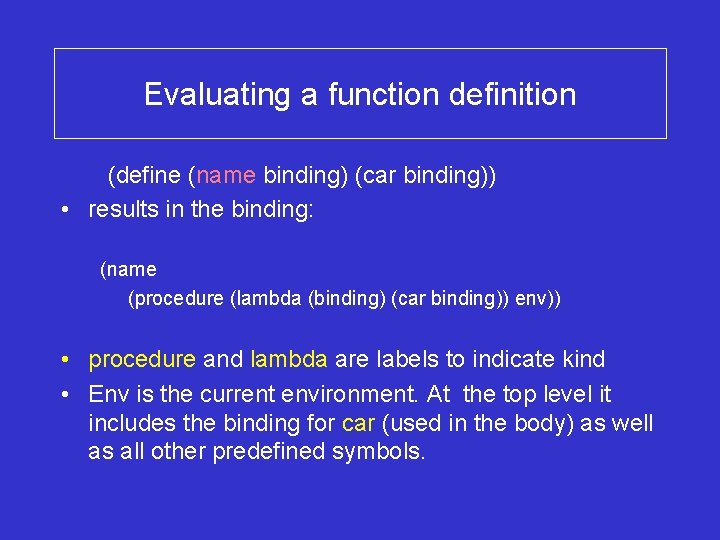 Evaluating a function definition (define (name binding) (car binding)) • results in the binding: