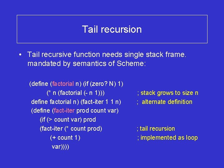 Tail recursion • Tail recursive function needs single stack frame. mandated by semantics of