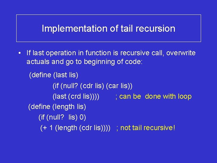 Implementation of tail recursion • If last operation in function is recursive call, overwrite
