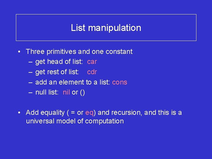 List manipulation • Three primitives and one constant – get head of list: car