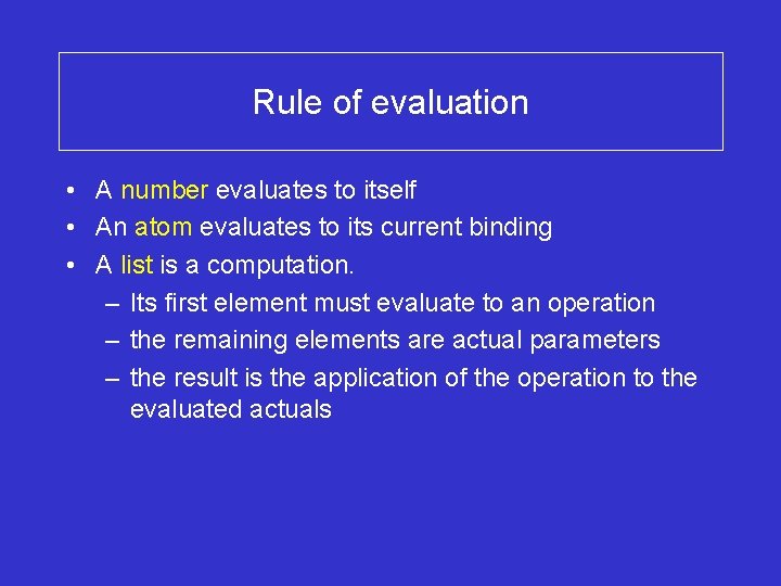 Rule of evaluation • A number evaluates to itself • An atom evaluates to