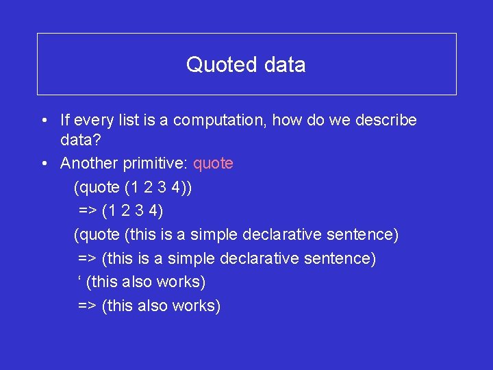 Quoted data • If every list is a computation, how do we describe data?