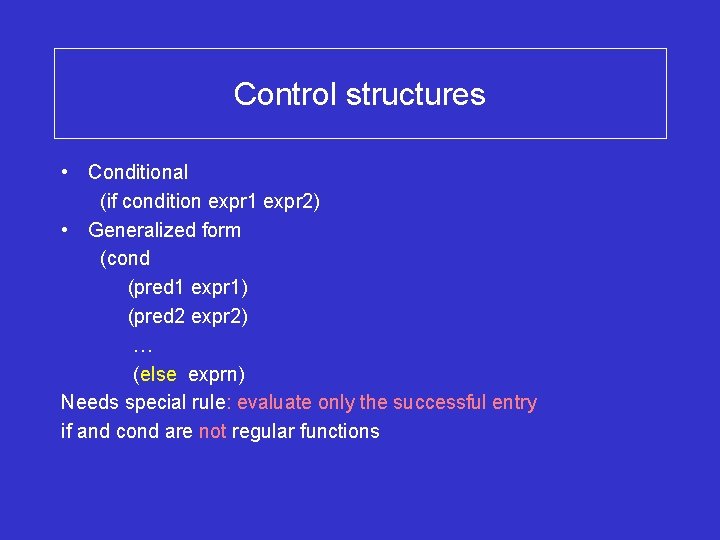 Control structures • Conditional (if condition expr 1 expr 2) • Generalized form (cond