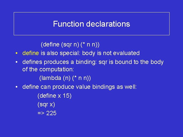 Function declarations (define (sqr n) (* n n)) • define is also special: body