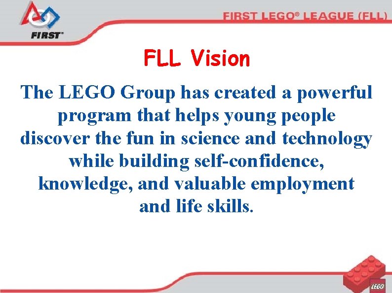 FLL Vision The LEGO Group has created a powerful program that helps young people