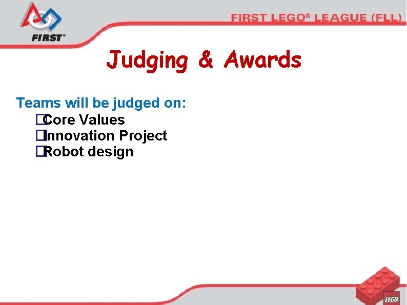 Judging & Awards Teams will be judged on: �Core Values �Innovation Project �Robot design