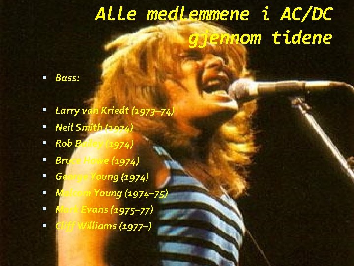 Alle medlemmene i AC/DC gjennom tidene Bass: Larry van Kriedt (1973– 74) Neil Smith