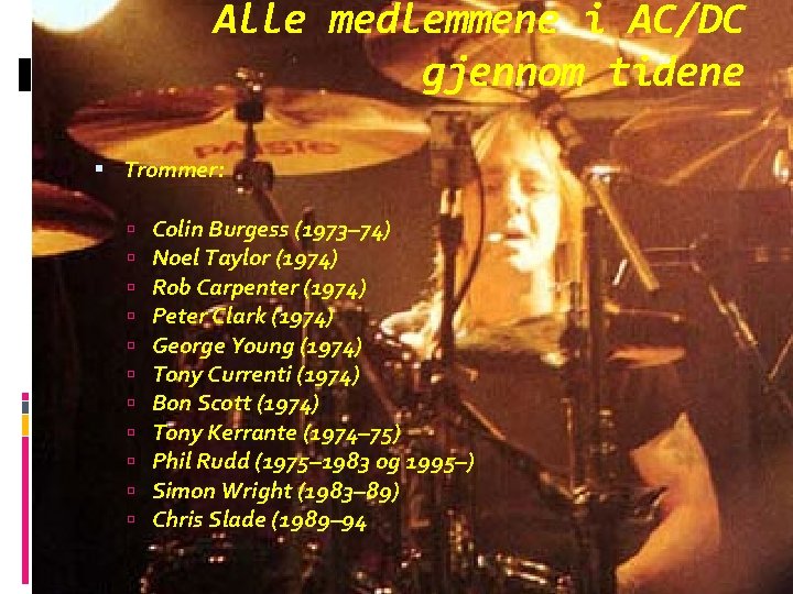 Alle medlemmene i AC/DC gjennom tidene Trommer: Colin Burgess (1973– 74) Noel Taylor (1974)